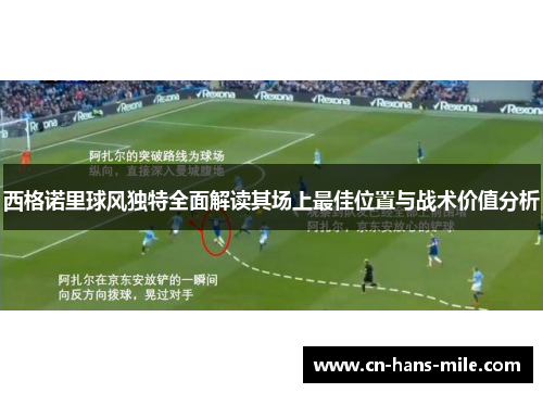 西格诺里球风独特全面解读其场上最佳位置与战术价值分析