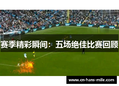 赛季精彩瞬间：五场绝佳比赛回顾