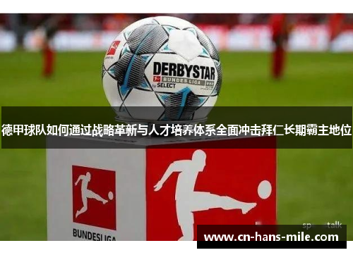 德甲球队如何通过战略革新与人才培养体系全面冲击拜仁长期霸主地位