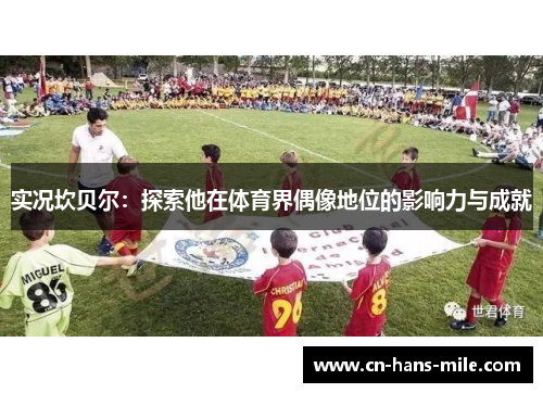 实况坎贝尔：探索他在体育界偶像地位的影响力与成就