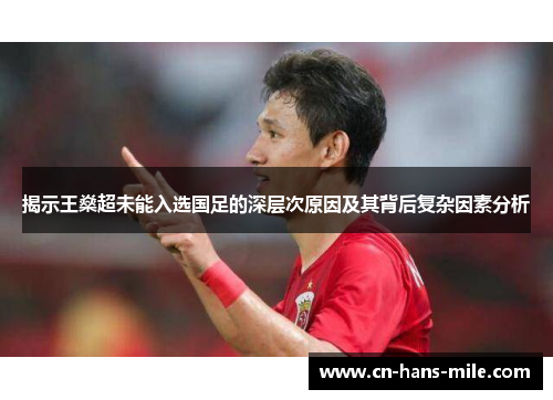 揭示王燊超未能入选国足的深层次原因及其背后复杂因素分析