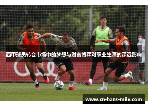 西甲球员转会市场中的梦想与财富博弈对职业生涯的深远影响