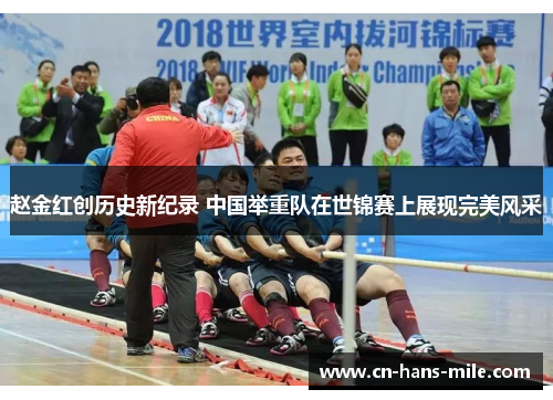 赵金红创历史新纪录 中国举重队在世锦赛上展现完美风采