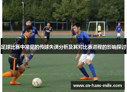 足球比赛中常见的传球失误分析及其对比赛进程的影响探讨