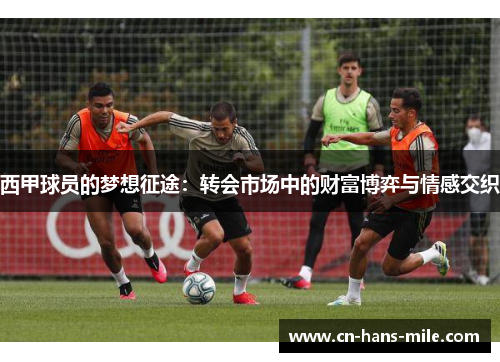 西甲球员的梦想征途:转会市场中的财富博弈与情感交织 西甲球员的梦想征途:转会市场中的财富博弈与情感交织