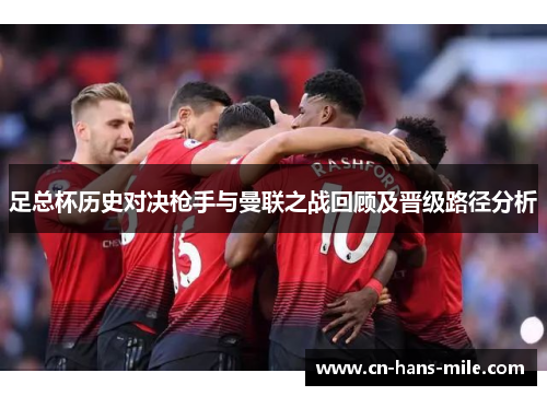 足总杯历史对决枪手与曼联之战回顾及晋级路径分析 足总杯历史对决枪手与曼联之战回顾及晋级路径分析