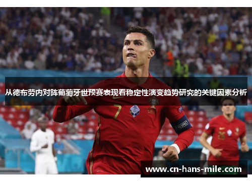 从德布劳内对阵葡萄牙世预赛表现看稳定性演变趋势研究的关键因素分析 从德布劳内对阵葡萄牙世预赛表现看稳定性演变趋势研究的关键因素分析