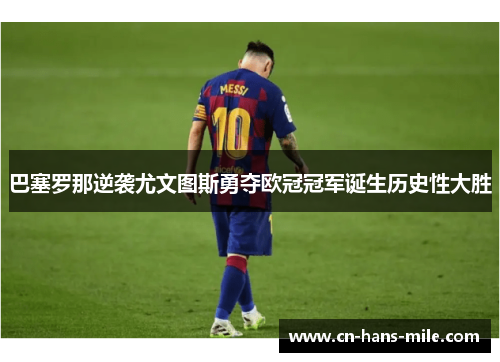 巴塞罗那逆袭尤文图斯勇夺欧冠冠军诞生历史性大胜 巴塞罗那逆袭尤文图斯勇夺欧冠冠军诞生历史性大胜