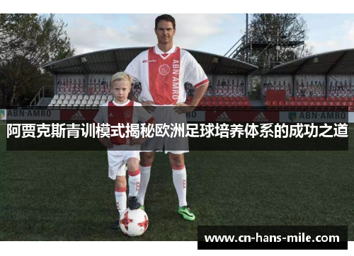 阿贾克斯青训模式揭秘欧洲足球培养体系的成功之道